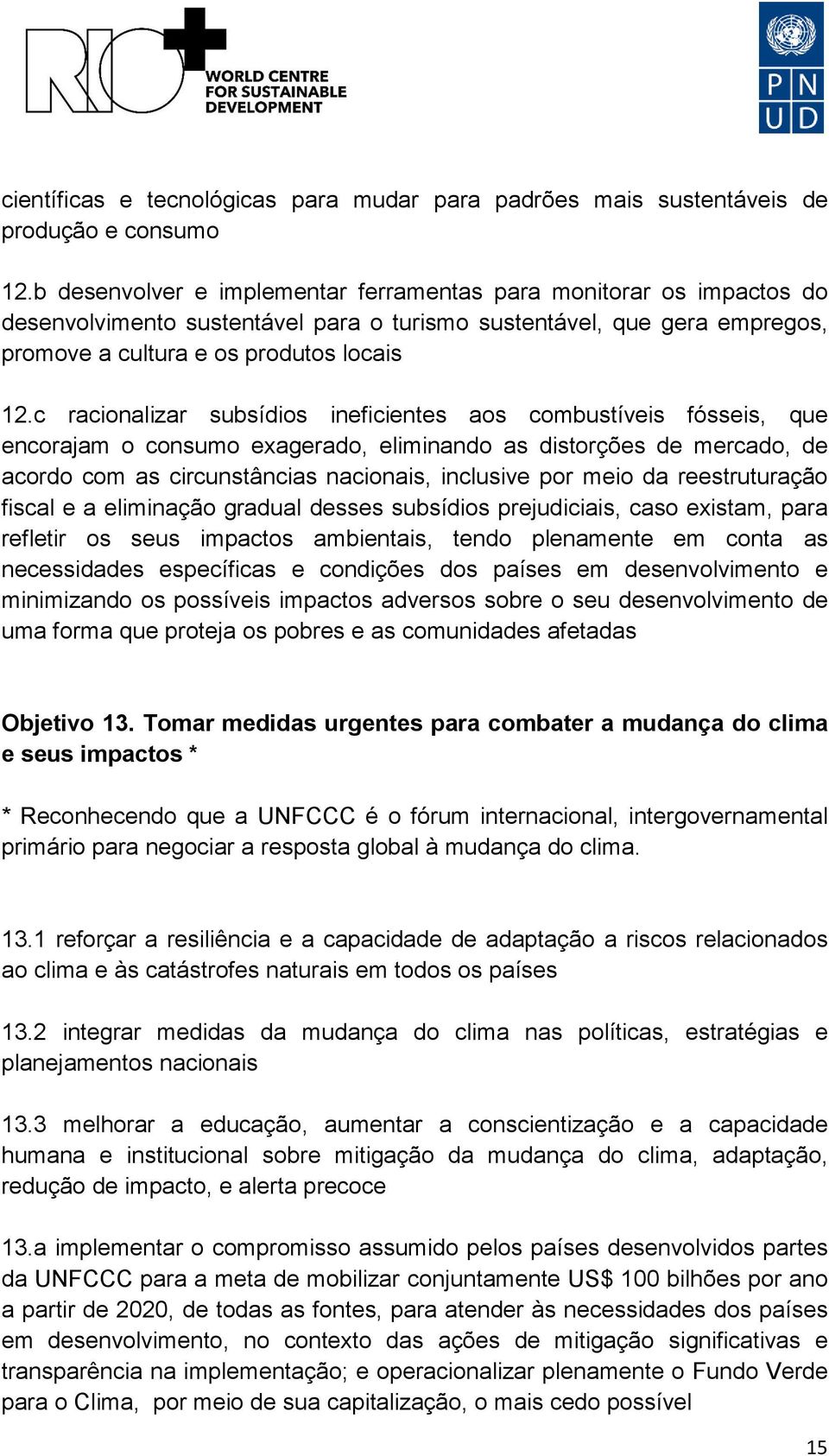 c racionalizar subsídios ineficientes aos combustíveis fósseis, que encorajam o consumo exagerado, eliminando as distorções de mercado, de acordo com as circunstâncias nacionais, inclusive por meio