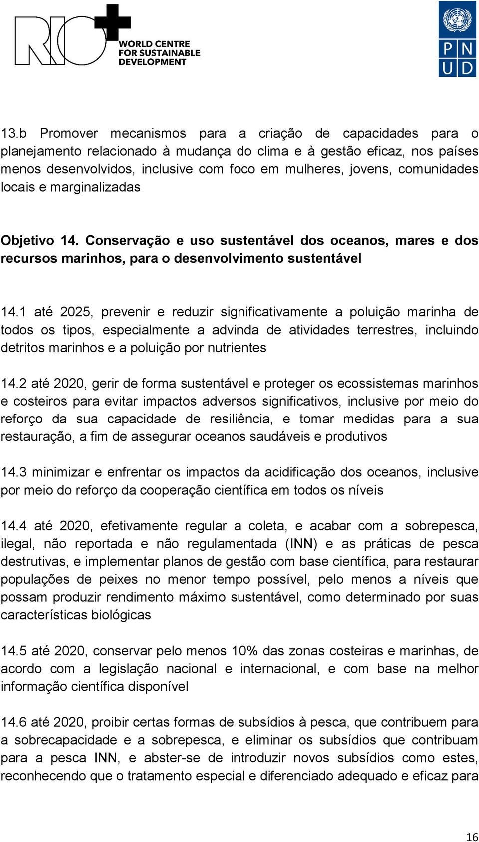 1 até 2025, prevenir e reduzir significativamente a poluição marinha de todos os tipos, especialmente a advinda de atividades terrestres, incluindo detritos marinhos e a poluição por nutrientes 14.