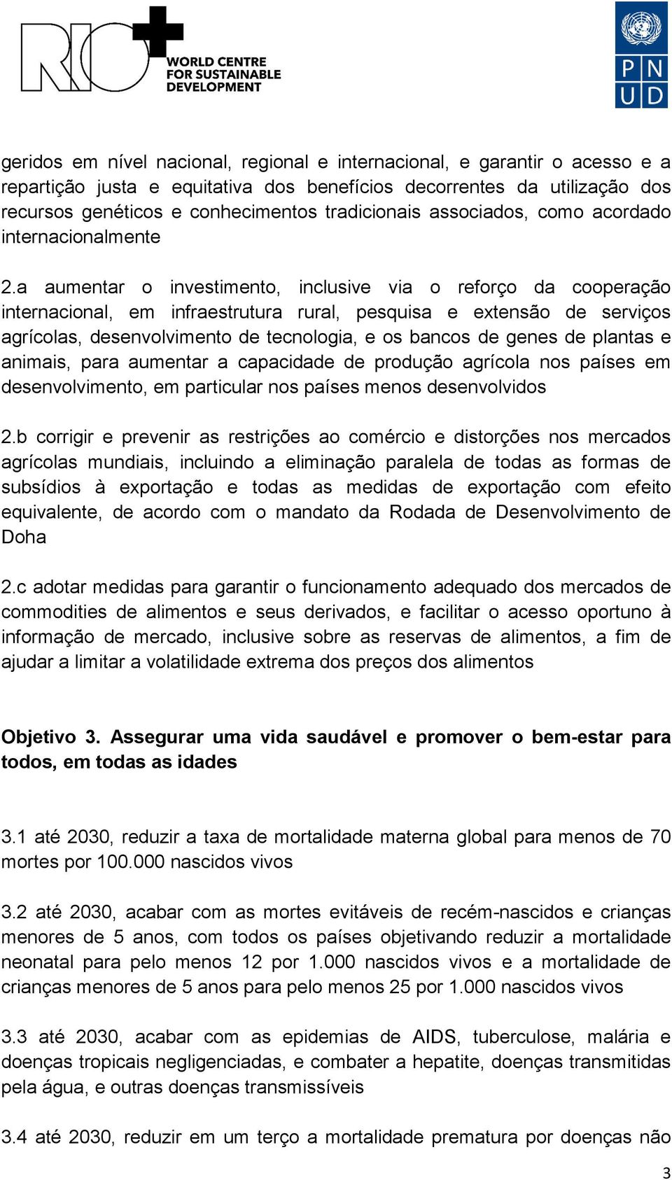 a aumentar o investimento, inclusive via o reforço da cooperação internacional, em infraestrutura rural, pesquisa e extensão de serviços agrícolas, desenvolvimento de tecnologia, e os bancos de genes