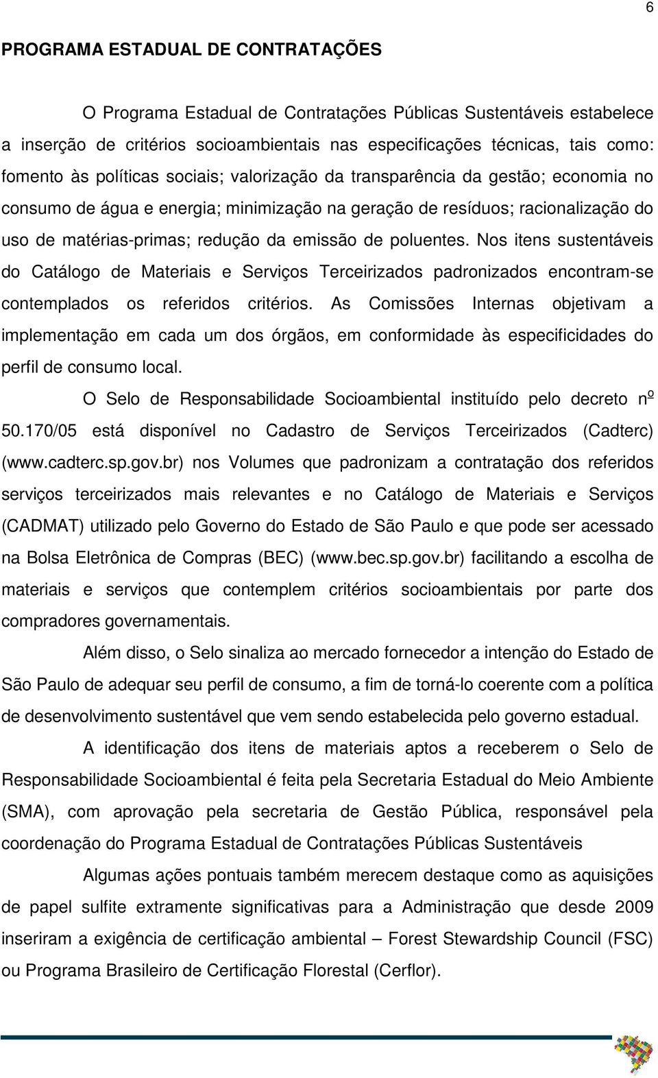 poluentes. Nos itens sustentáveis do Catálogo de Materiais e Serviços Terceirizados padronizados encontram-se contemplados os referidos critérios.