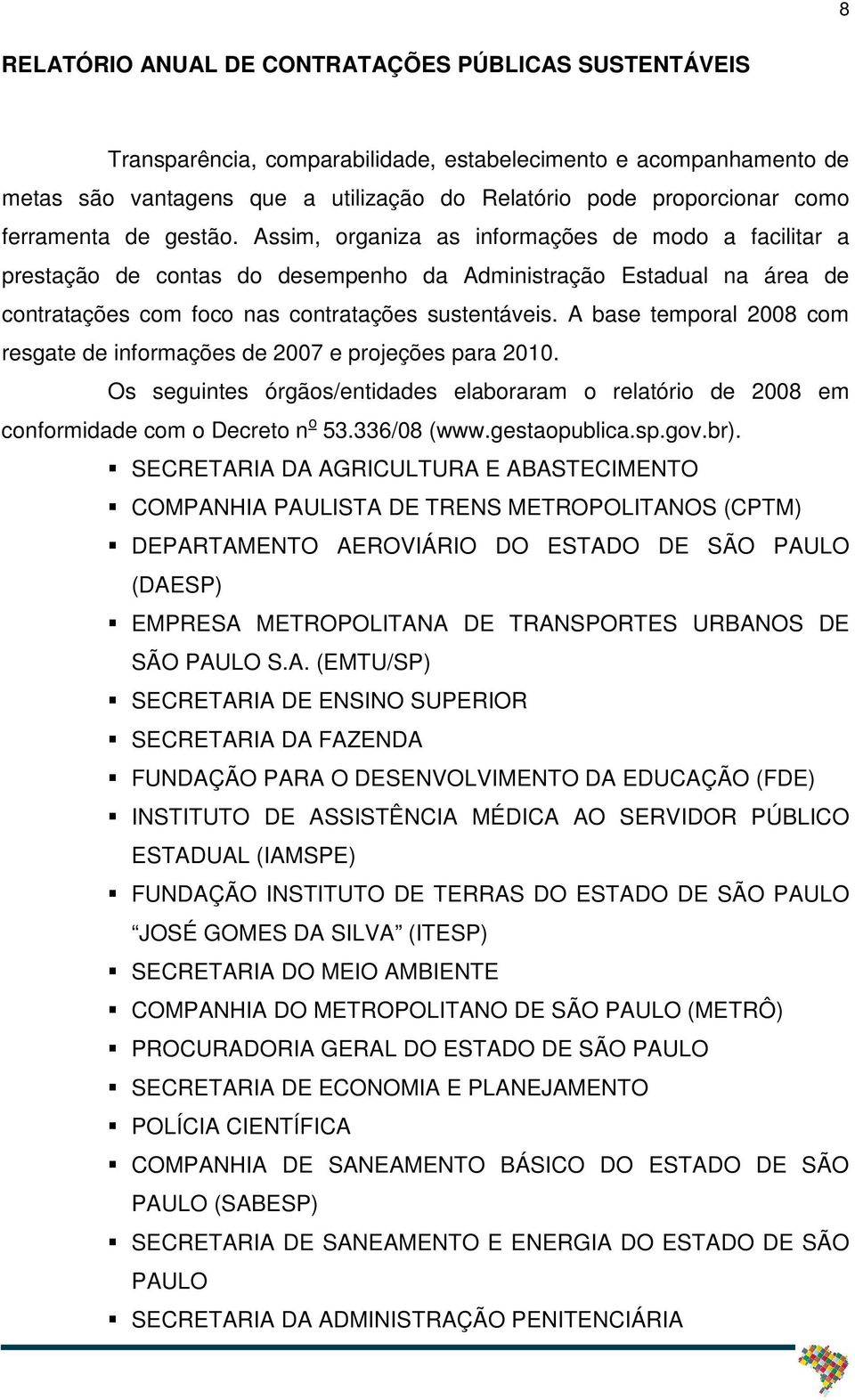 A base temporal 2008 com resgate de informações de 2007 e projeções para 2010. Os seguintes órgãos/entidades elaboraram o relatório de 2008 em conformidade com o Decreto n o 53.336/08 (www.