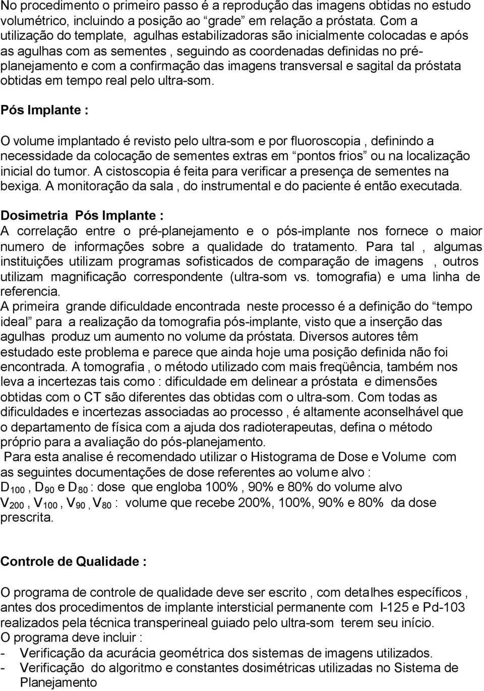 imagens transversal e sagital da próstata obtidas em tempo real pelo ultra-som.