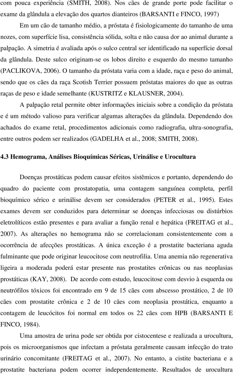 nozes, com superfície lisa, consistência sólida, solta e não causa dor ao animal durante a palpação. A simetria é avaliada após o sulco central ser identificado na superfície dorsal da glândula.