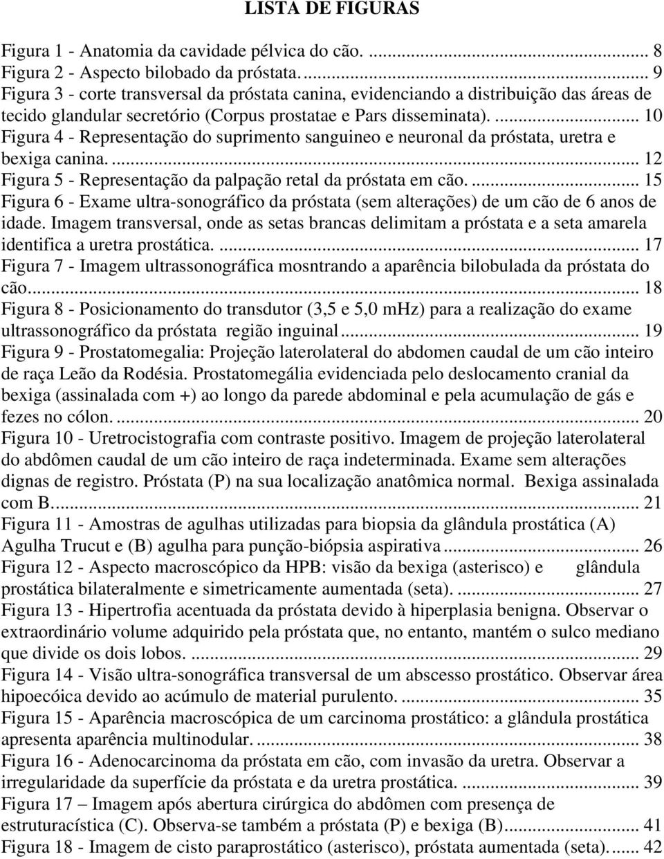 ... 10 Figura 4 - Representação do suprimento sanguineo e neuronal da próstata, uretra e bexiga canina.... 12 Figura 5 - Representação da palpação retal da próstata em cão.