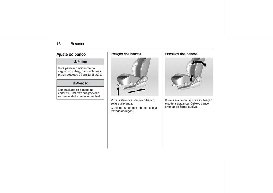 Posição dos bancos Encostos dos bancos 9 Atenção Nunca ajuste os bancos ao conduzir, uma vez que poderão mover-se de