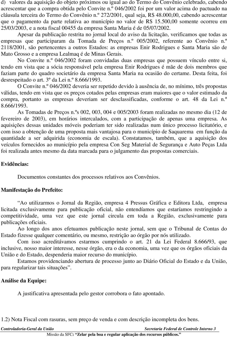 000,00, cabendo acrescentar que o pagamento da parte relativa ao município no valor de R$ 15.500,00 somente ocorreu em 25/03/2003, e a nota fiscal 00455 da empresa Santa Maria é de 05/07/2002.