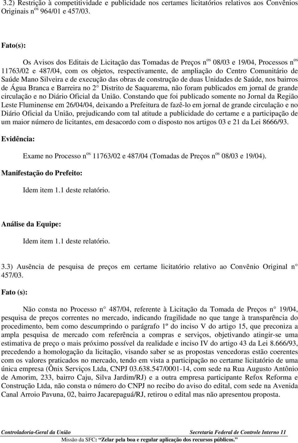 Mano Silveira e de execução das obras de construção de duas Unidades de Saúde, nos bairros de Água Branca e Barreira no 2 Distrito de Saquarema, não foram publicados em jornal de grande circulação e