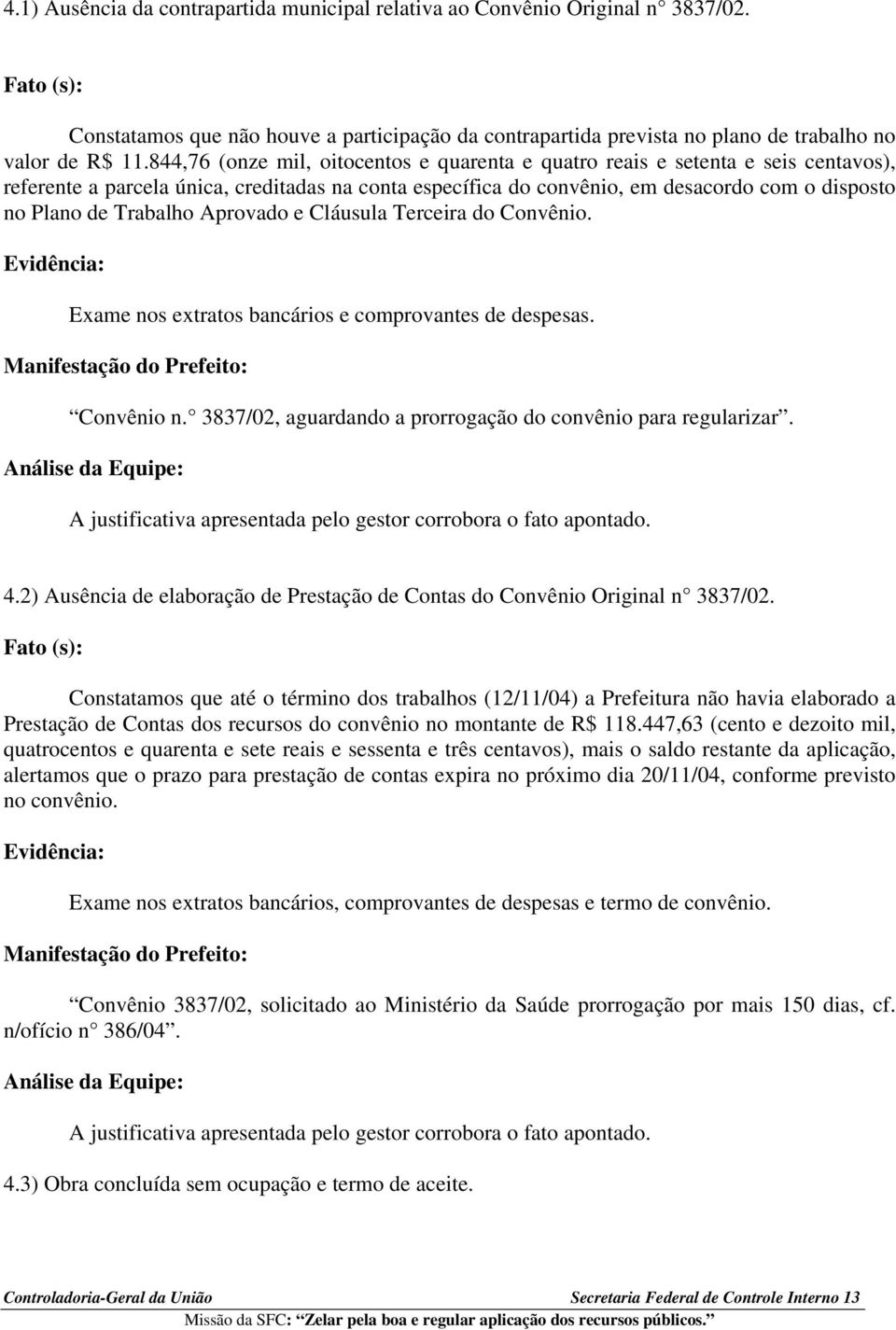 Trabalho Aprovado e Cláusula Terceira do Convênio. Evidência: Exame nos extratos bancários e comprovantes de despesas. Convênio n. 3837/02, aguardando a prorrogação do convênio para regularizar.