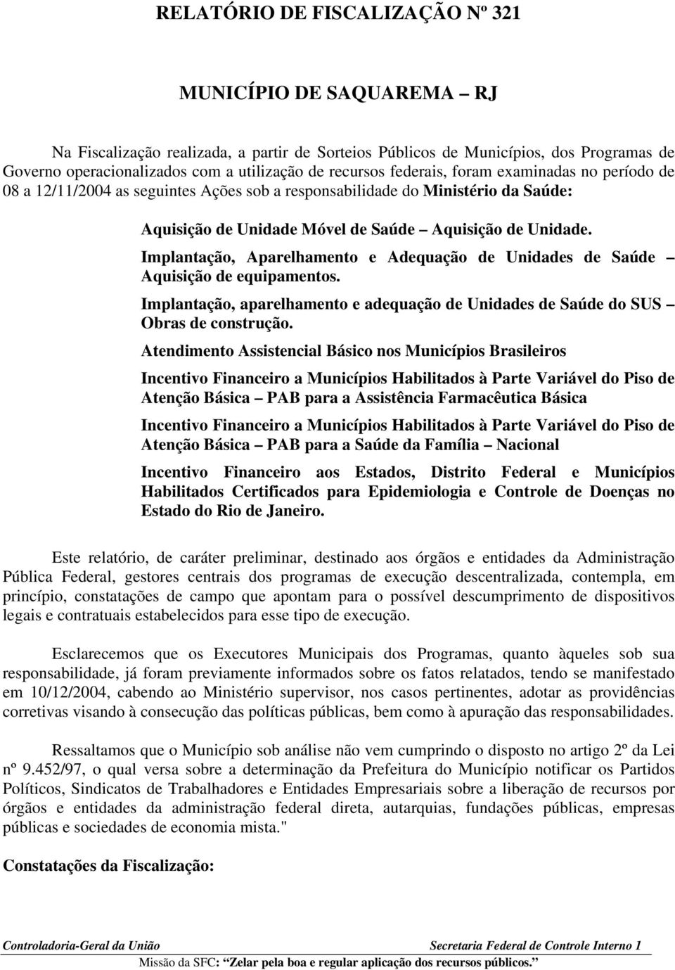 Implantação, Aparelhamento e Adequação de Unidades de Saúde Aquisição de equipamentos. Implantação, aparelhamento e adequação de Unidades de Saúde do SUS Obras de construção.