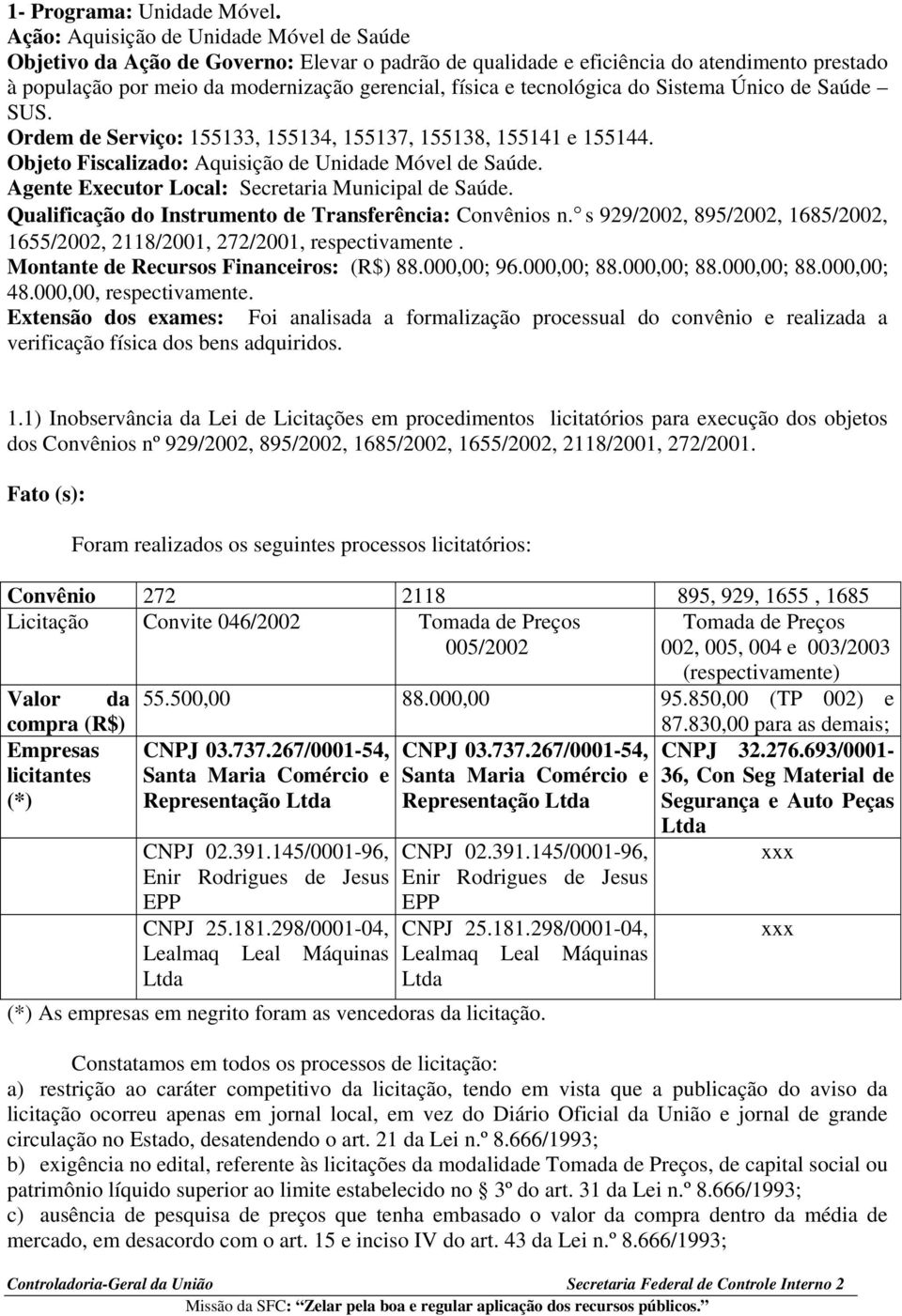 tecnológica do Sistema Único de Saúde SUS. Ordem de Serviço: 155133, 155134, 155137, 155138, 155141 e 155144. Objeto Fiscalizado: Aquisição de Unidade Móvel de Saúde.