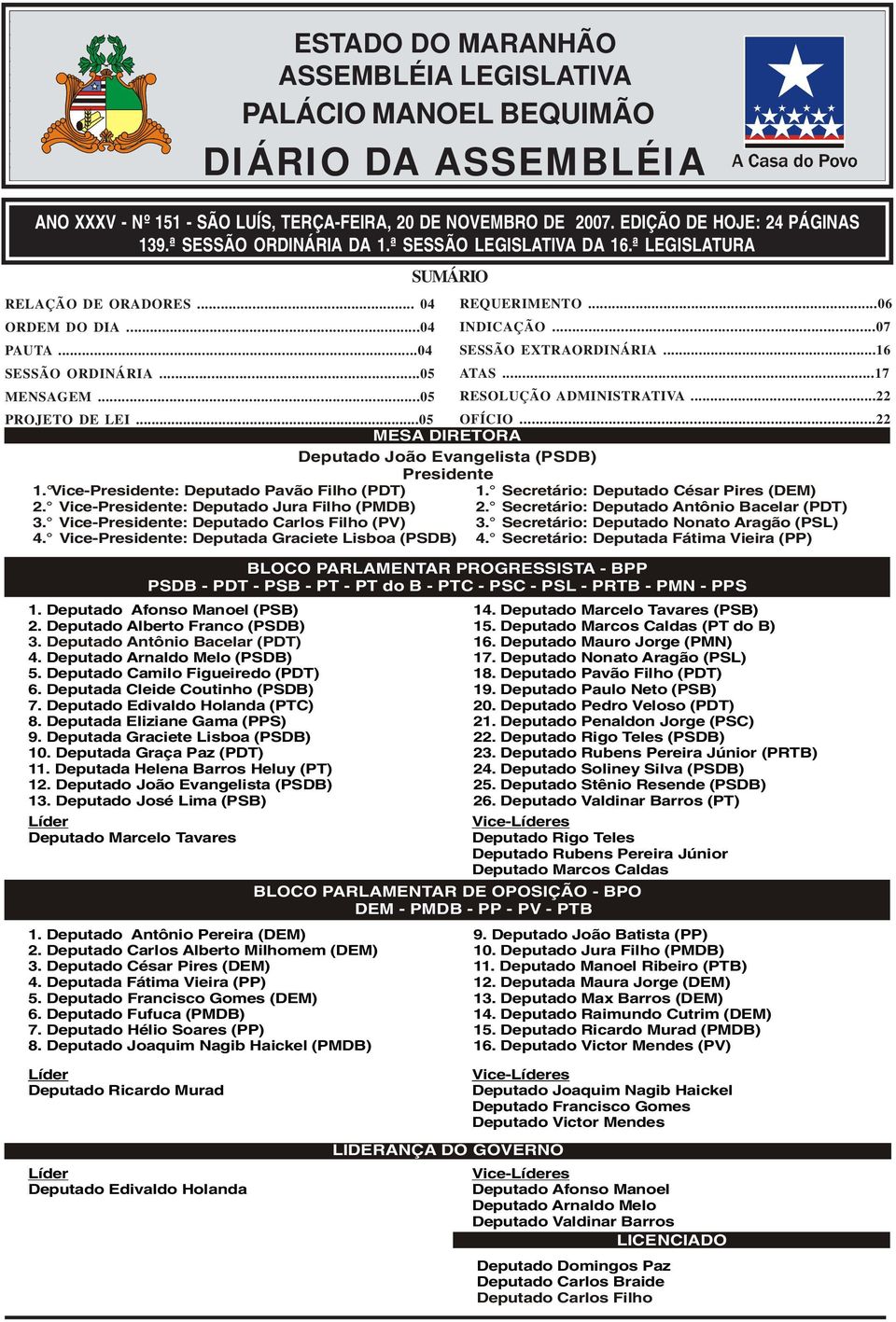 ..04 SESSÃO EXTRAORDINÁRIA...16 SESSÃO ORDINÁRIA...05 ATAS...17 MENSAGEM...05 RESOLUÇÃO ADMINISTRATIVA...22 PROJETO DE LEI...05 OFÍCIO...22 MESA DIRETORA Deputado João Evangelista (PSDB) Presidente 1.