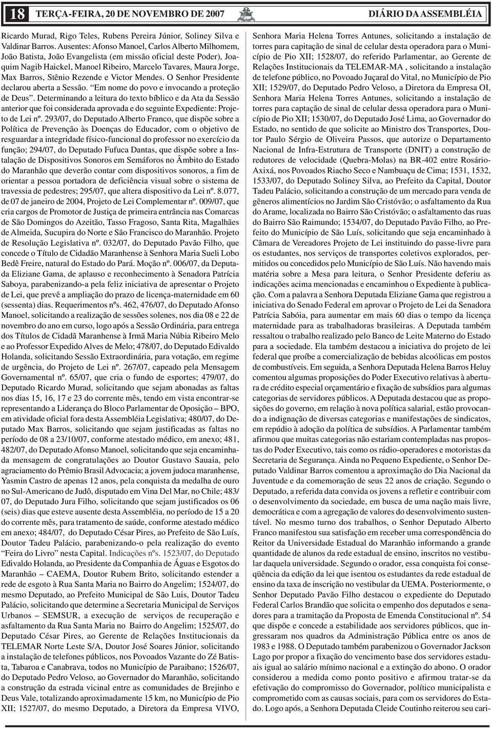 Stênio Rezende e Victor Mendes. O Senhor Presidente declarou aberta a Sessão. Em nome do povo e invocando a proteção de Deus.