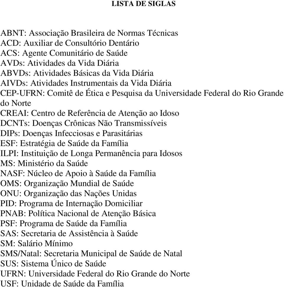 Doenças Crônicas Não Transmissíveis DIPs: Doenças Infecciosas e Parasitárias ESF: Estratégia de Saúde da Família ILPI: Instituição de Longa Permanência para Idosos MS: Ministério da Saúde NASF: