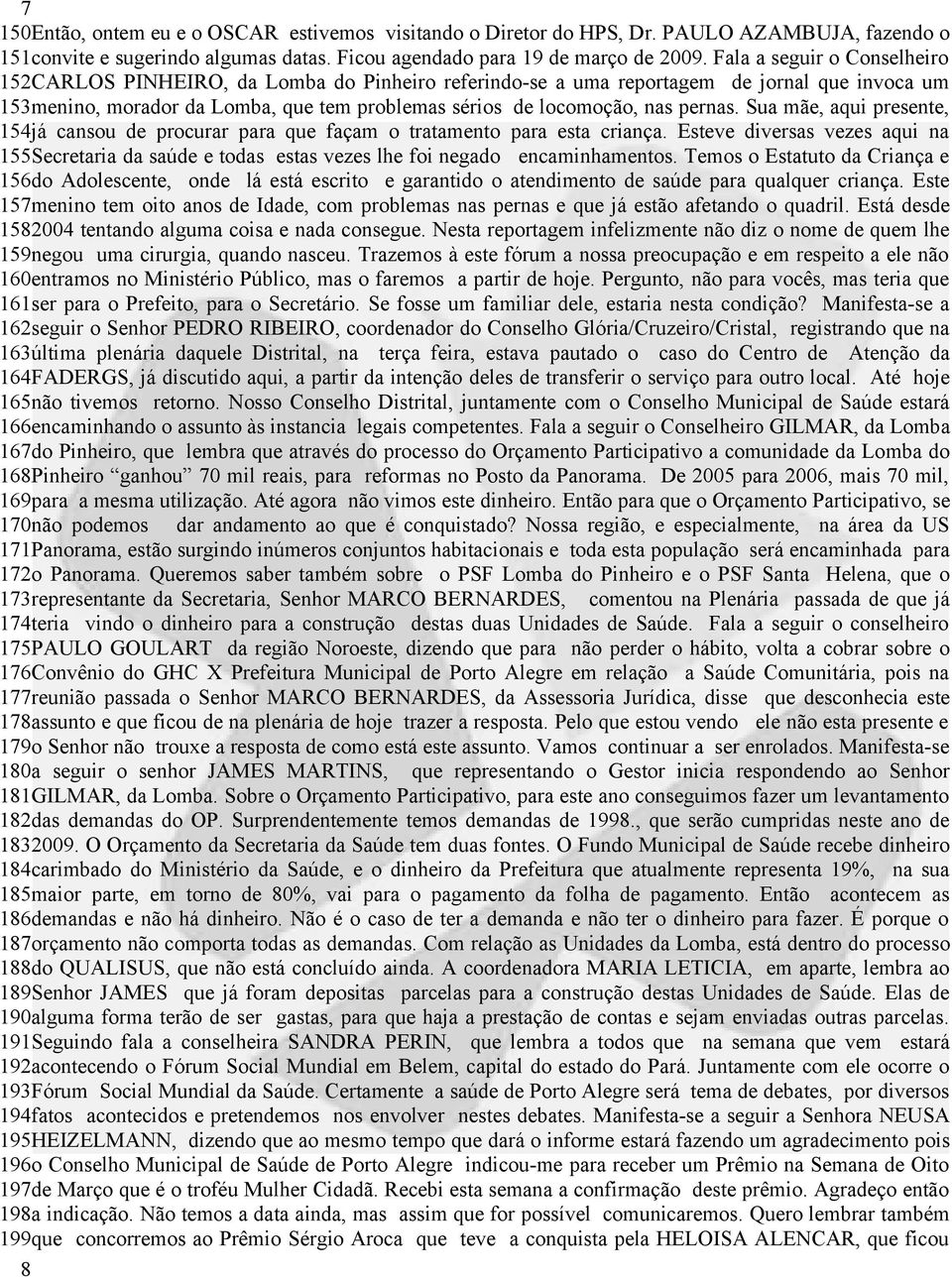 pernas. Sua mãe, aqui presente, 154já cansou de procurar para que façam o tratamento para esta criança.