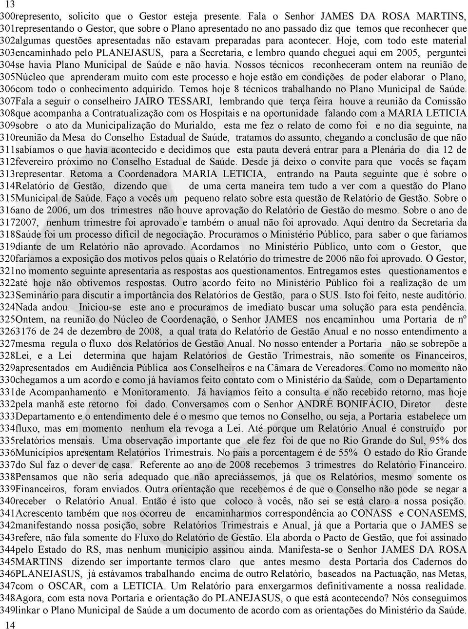 para acontecer. Hoje, com todo este material 303encaminhado pelo PLANEJASUS, para a Secretaria, e lembro quando cheguei aqui em 2005, perguntei 304se havia Plano Municipal de Saúde e não havia.