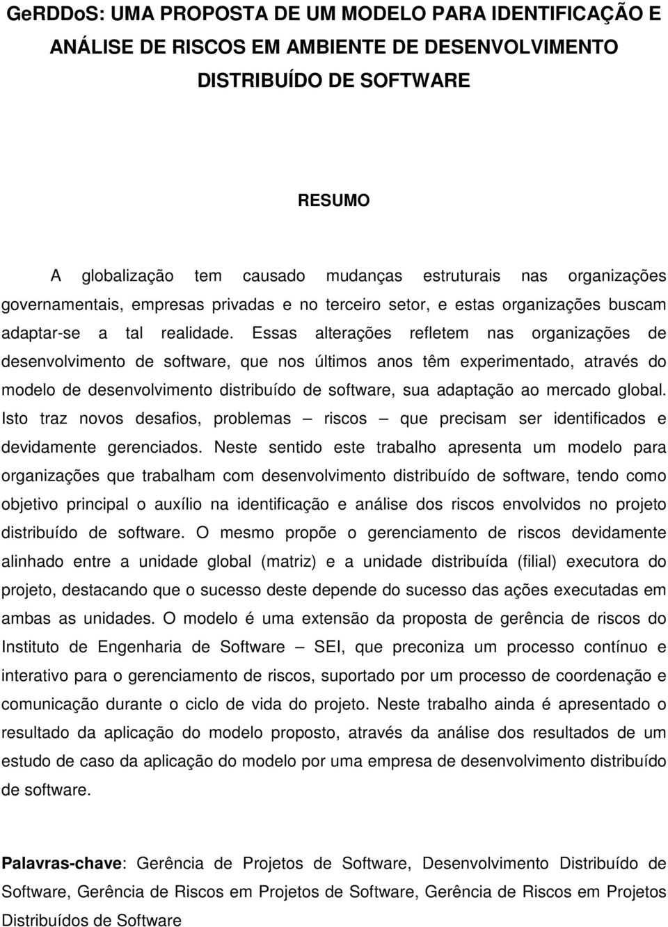 Essas alterações refletem nas organizações de desenvolvimento de software, que nos últimos anos têm experimentado, através do modelo de desenvolvimento distribuído de software, sua adaptação ao