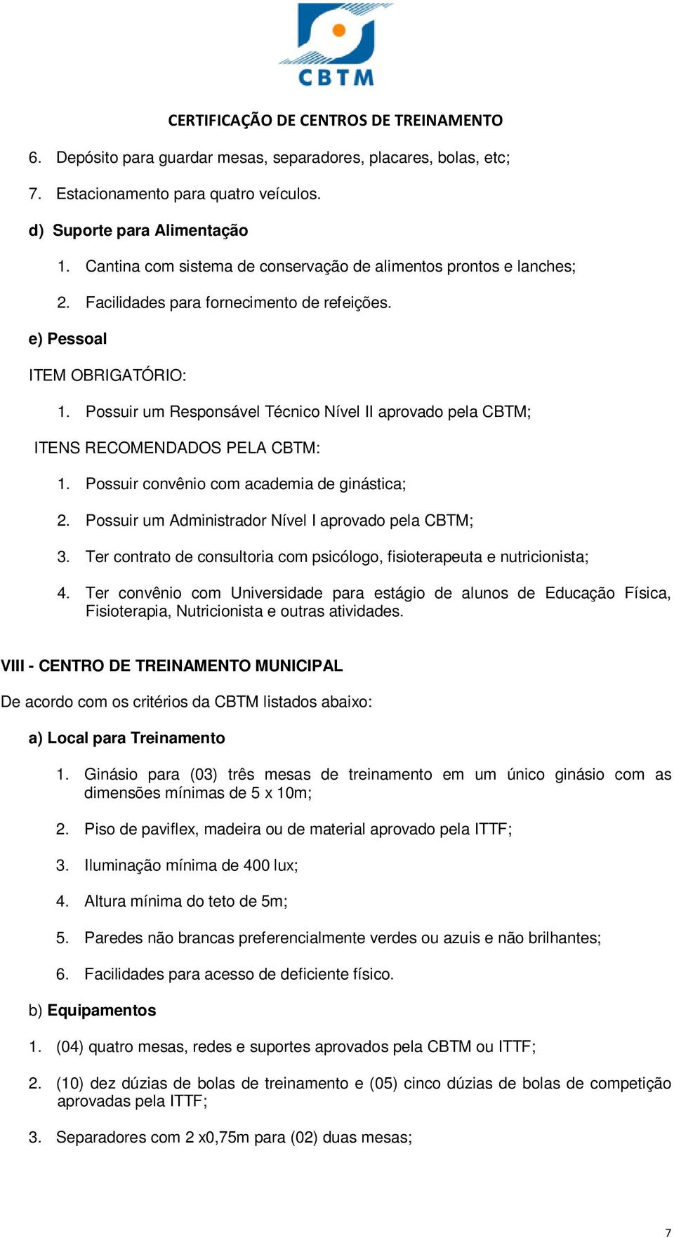 Possuir um Responsável Técnico Nível II aprovado pela CBTM; ITENS RECOMENDADOS PELA CBTM: 1. Possuir convênio com academia de ginástica; 2. Possuir um Administrador Nível I aprovado pela CBTM; 3.