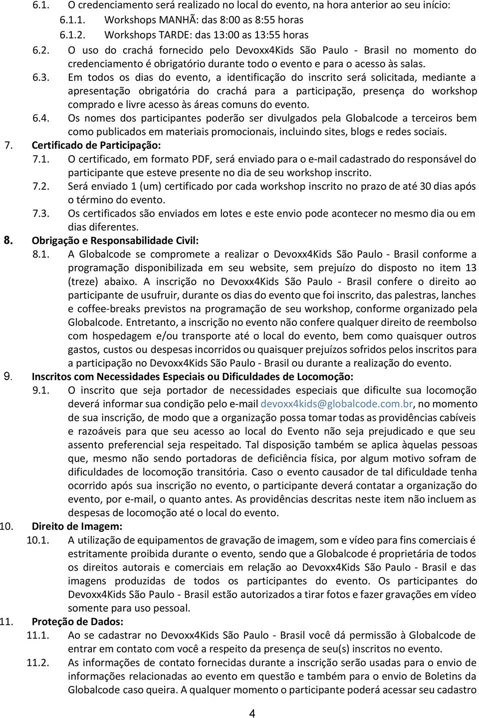 6.3. Em todos os dias do evento, a identificação do inscrito será solicitada, mediante a apresentação obrigatória do crachá para a participação, presença do workshop comprado e livre acesso às áreas