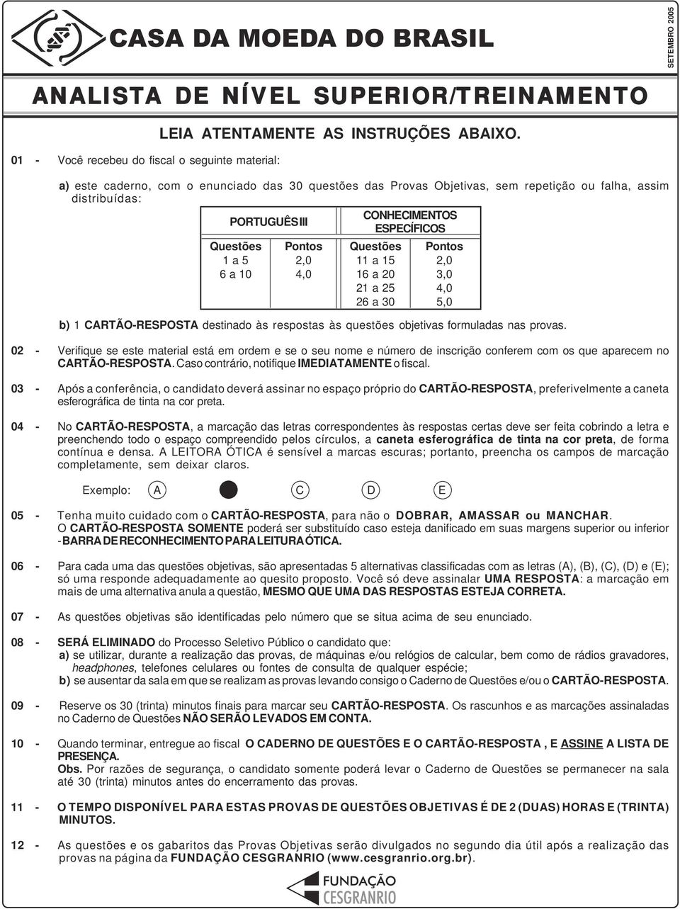 Questões 11 a 15 16 a 20 21 a 25 26 a 30 Pontos 2,0 3,0 4,0 5,0 b) 1 CARTÃO-RESPOSTA destinado às respostas às questões objetivas formuladas nas provas.