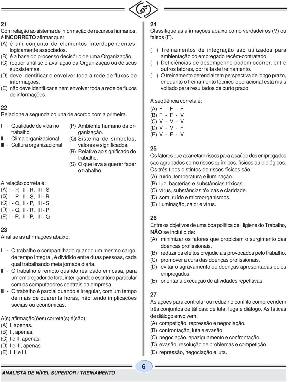 (E) não deve identificar e nem envolver toda a rede de fluxos de informações. 22 Relacione a segunda coluna de acordo com a primeira.