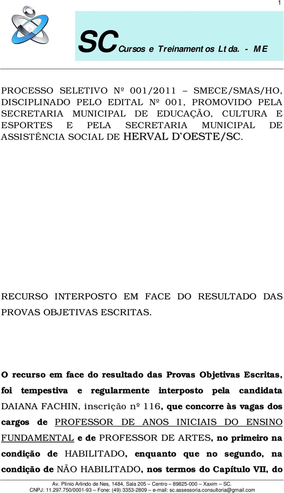 O recurso em face do resultado das Provas Objetivas Escritas, foi tempestiva e regularmente interposto pela candidata DAIANA FACHIN, inscrição nº 116, que concorre às