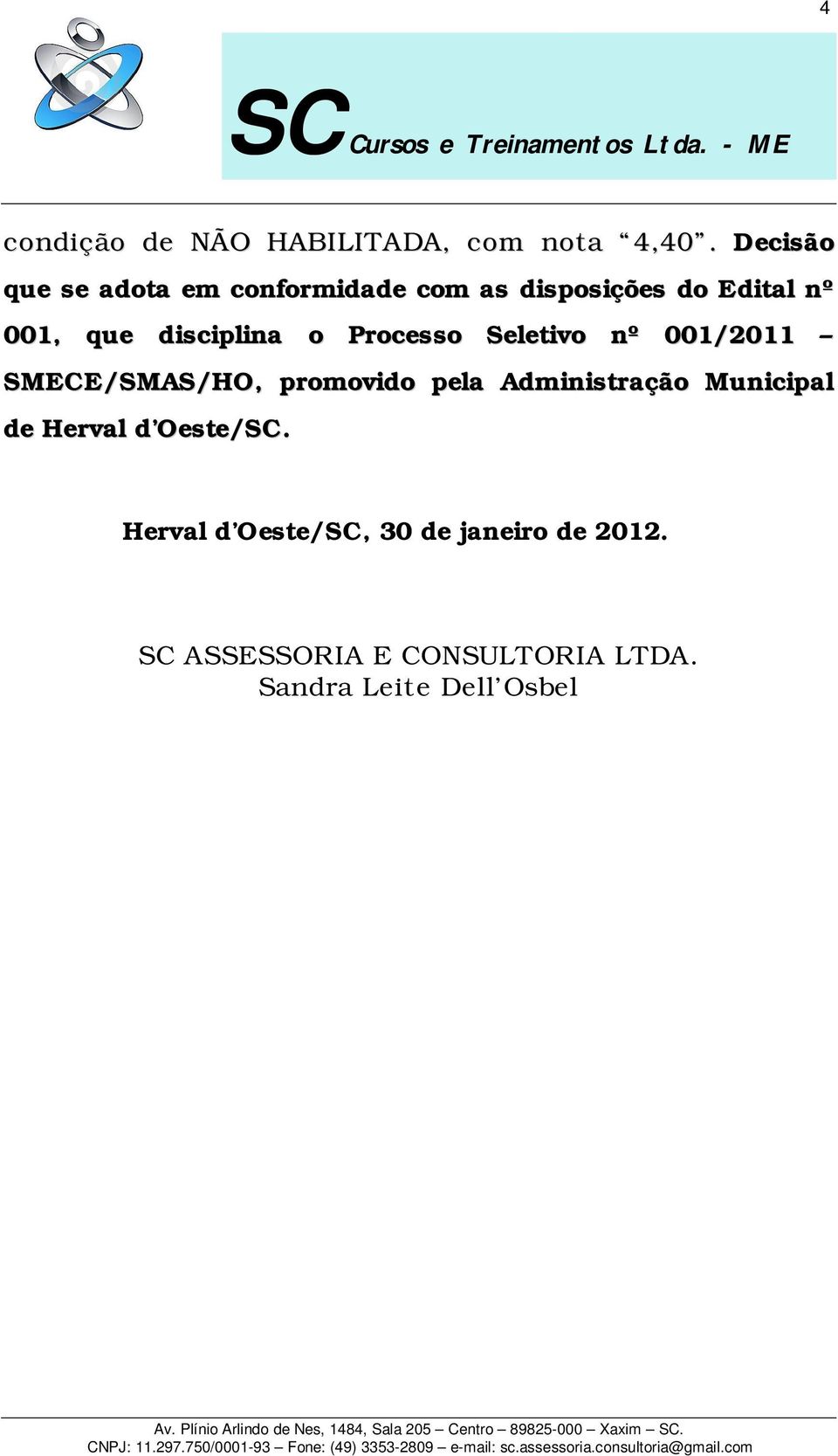 disciplina o Processo Seletivo nº 001/2011 SMECE/SMAS/HO, promovido pela