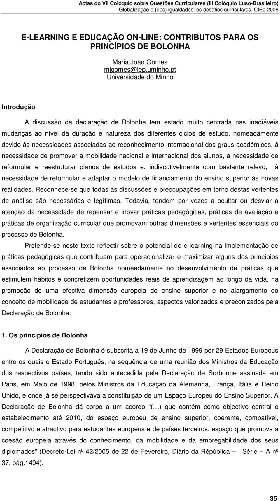 devido às necessidades associadas ao reconhecimento internacional dos graus académicos, à necessidade de promover a mobilidade nacional e internacional dos alunos, à necessidade de reformular e