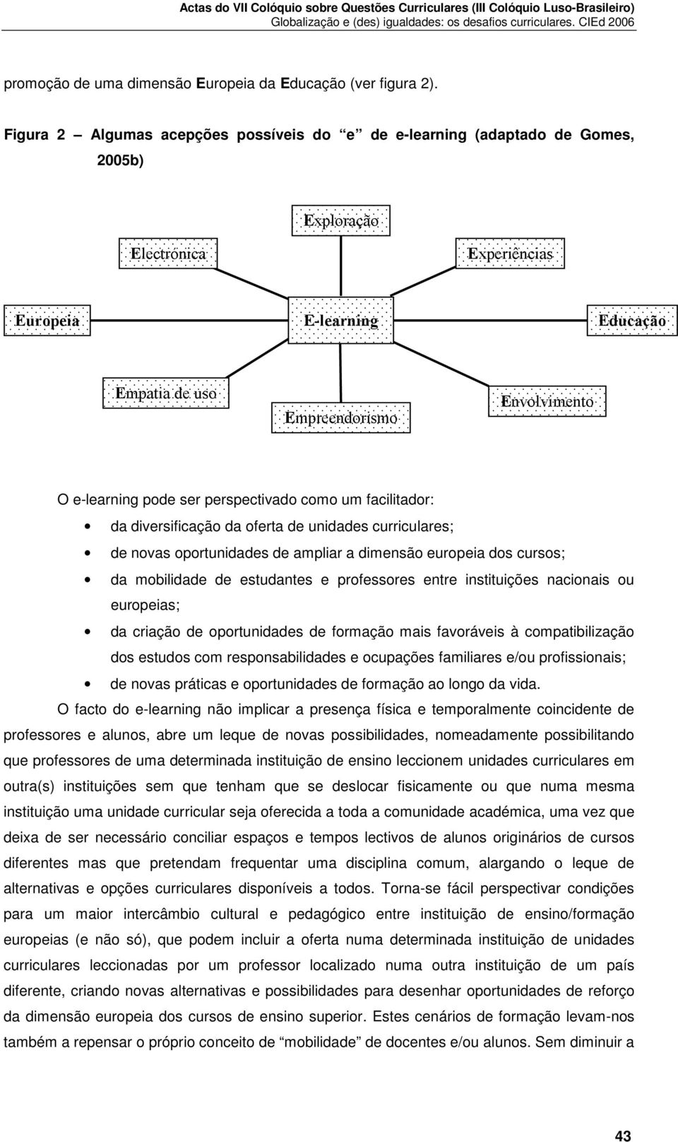 e-learning pode ser perspectivado como um facilitador: da diversificação da oferta de unidades curriculares; de novas oportunidades de ampliar a dimensão europeia dos cursos; da mobilidade de