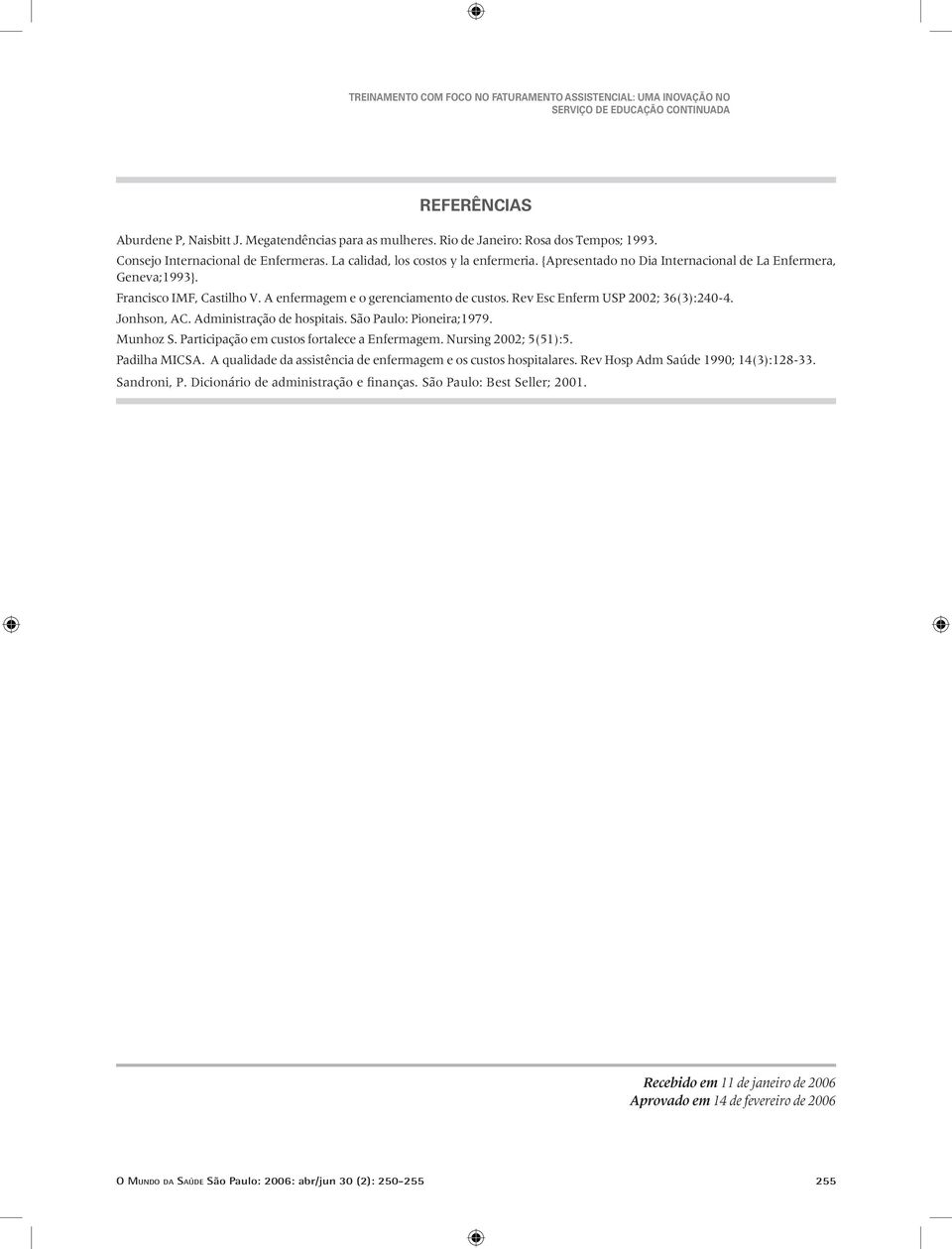 Administração de hospitais. São Paulo: Pioneira;1979. Munhoz S. Participação em custos fortalece a Enfermagem. Nursing 2002; 5(51):5. Padilha MICSA.