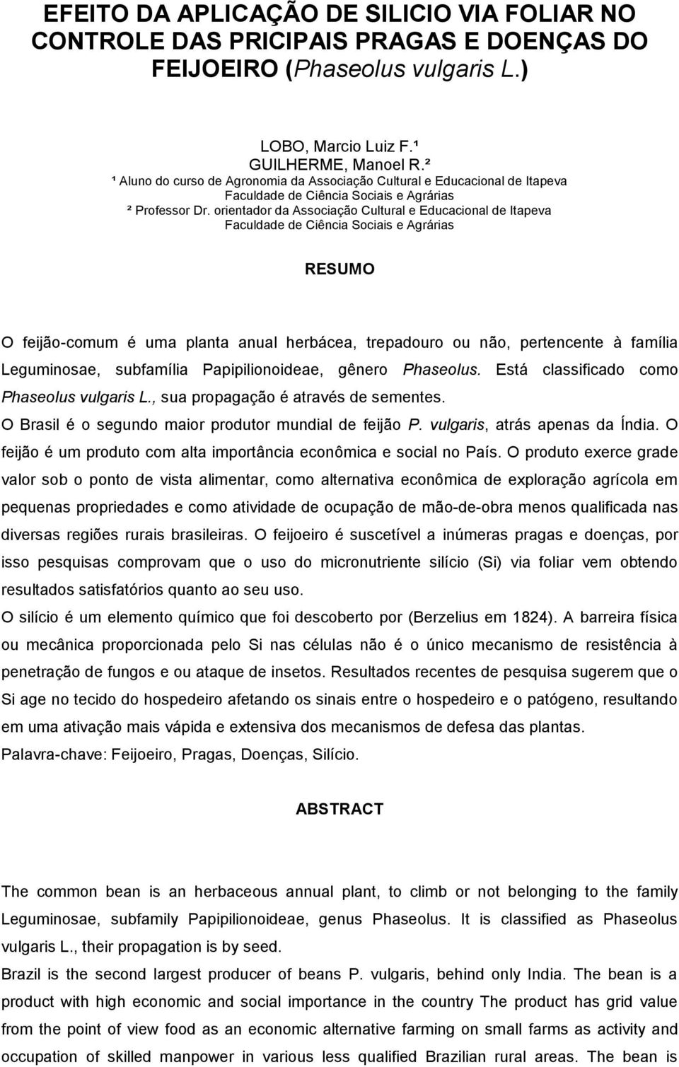 orientador da Associação Cultural e Educacional de Itapeva Faculdade de Ciência Sociais e Agrárias RESUMO O feijão-comum é uma planta anual herbácea, trepadouro ou não, pertencente à família