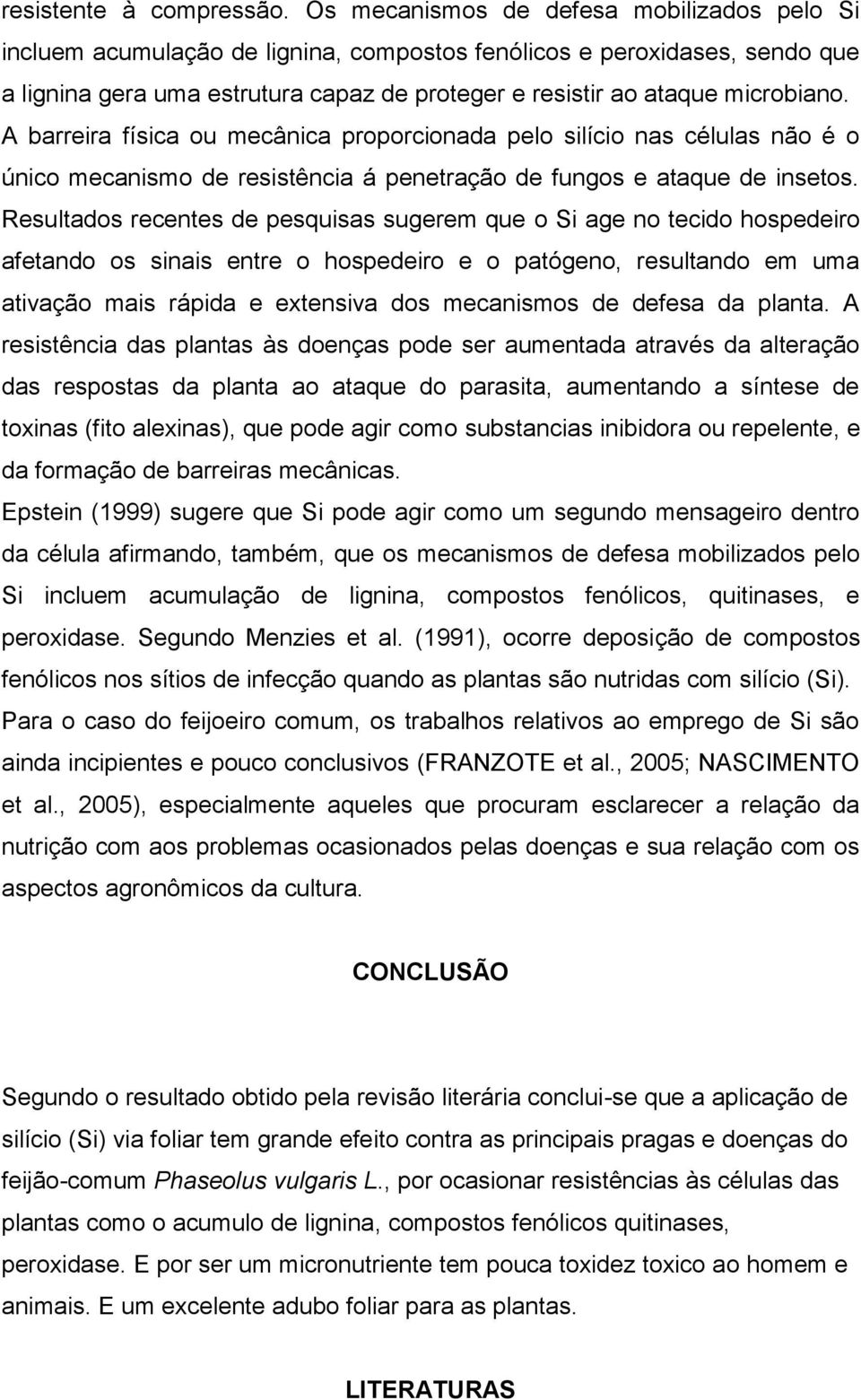 A barreira física ou mecânica proporcionada pelo silício nas células não é o único mecanismo de resistência á penetração de fungos e ataque de insetos.