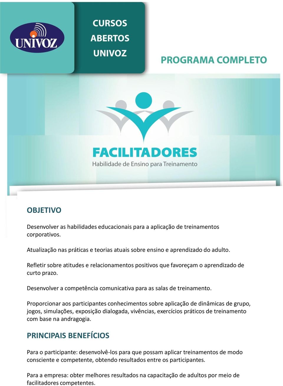 Proporcionar aos participantes conhecimentos sobre aplicação de dinâmicas de grupo, jogos, simulações, exposição dialogada, vivências, exercícios práticos de treinamento com base na andragogia.