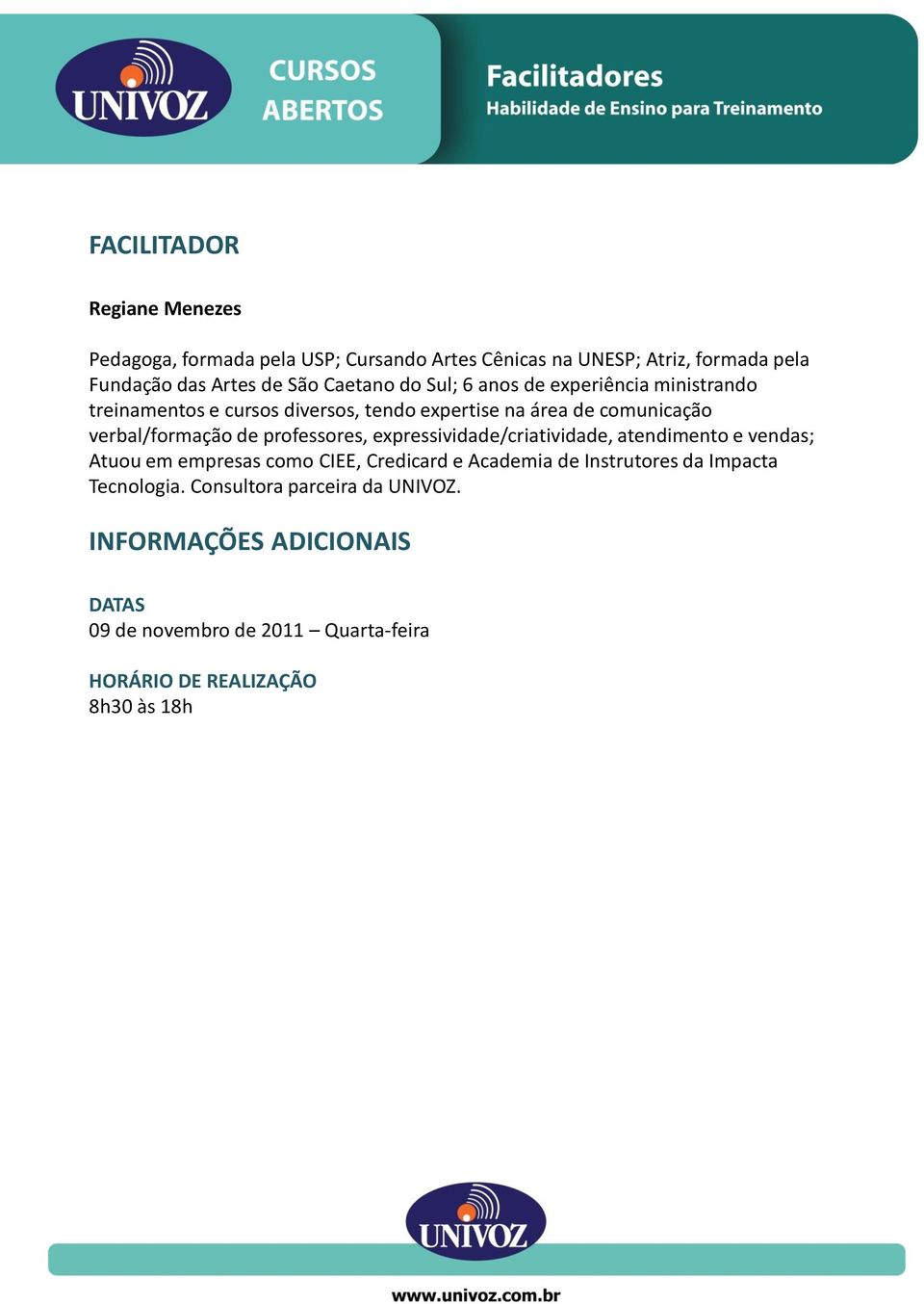 de professores, expressividade/criatividade, atendimento e vendas; Atuou em empresas como CIEE, Credicard e Academia de Instrutores da