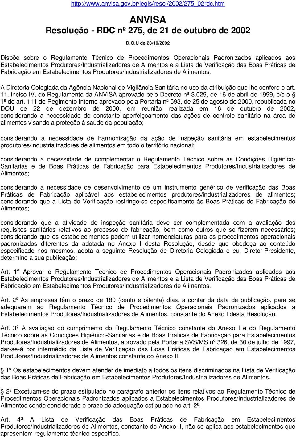 Alimentos A Diretoria Colegiada da Agência Nacional de Vigilância Sanitária no uso da atribuição que lhe confere o art 11, inciso IV, do Regulamento da ANVISA aprovado pelo Decreto nº 3029, de 16 de