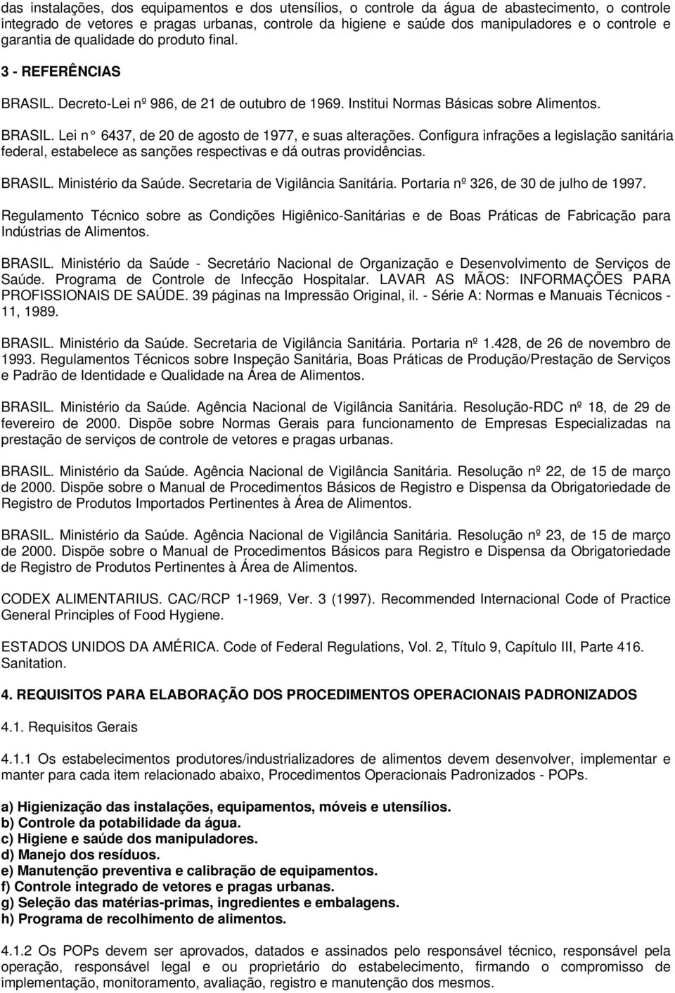 alterações Configura infrações a legislação sanitária federal, estabelece as sanções respectivas e dá outras providências BRASIL Ministério da Saúde Secretaria de Vigilância Sanitária Portaria nº