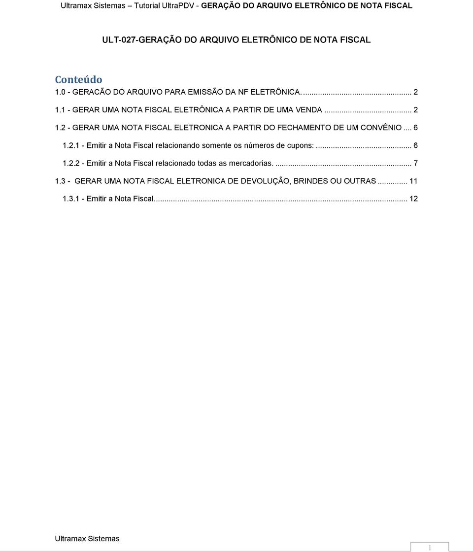 .. 6 1.2.1 - Emitir a Nota Fiscal relacionando somente os números de cupons:... 6 1.2.2 - Emitir a Nota Fiscal relacionado todas as mercadorias.... 7 1.