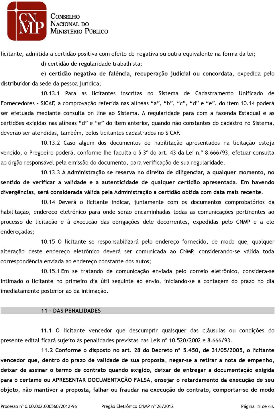 1 Para as licitantes inscritas no Sistema de Cadastramento Unificado de Fornecedores SICAF, a comprovação referida nas alíneas a, b, c, d e e, do item 10.