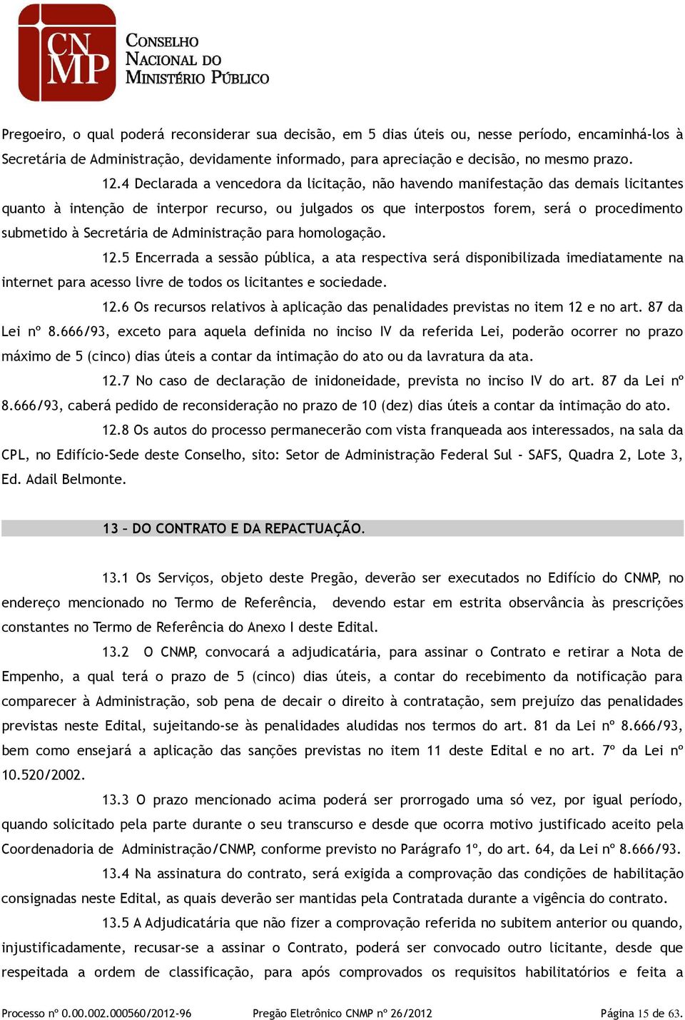 Secretária de Administração para homologação. 12.5 Encerrada a sessão pública, a ata respectiva será disponibilizada imediatamente na internet para acesso livre de todos os licitantes e sociedade. 12.6 Os recursos relativos à aplicação das penalidades previstas no item 12 e no art.