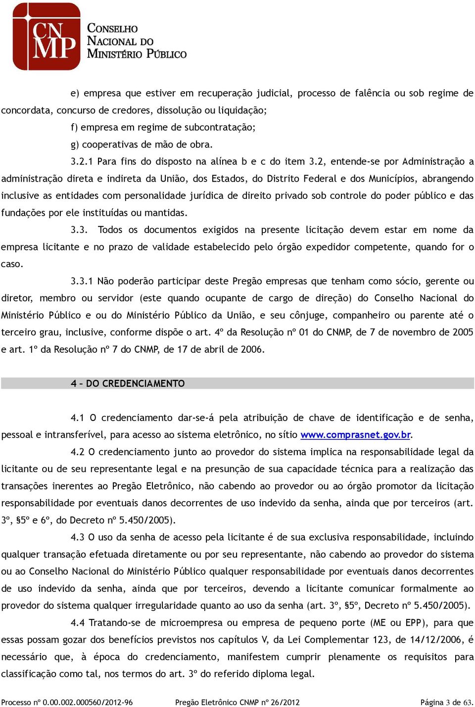 2, entende-se por Administração a administração direta e indireta da União, dos Estados, do Distrito Federal e dos Municípios, abrangendo inclusive as entidades com personalidade jurídica de direito