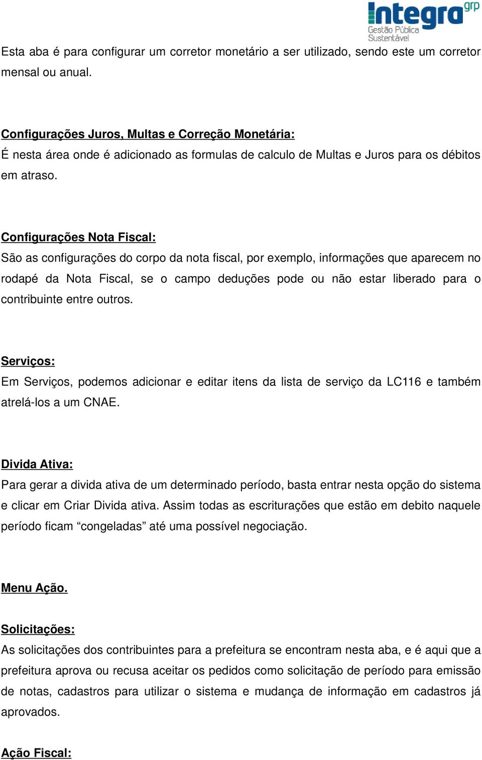 Configurações Nota Fiscal: São as configurações do corpo da nota fiscal, por exemplo, informações que aparecem no rodapé da Nota Fiscal, se o campo deduções pode ou não estar liberado para o