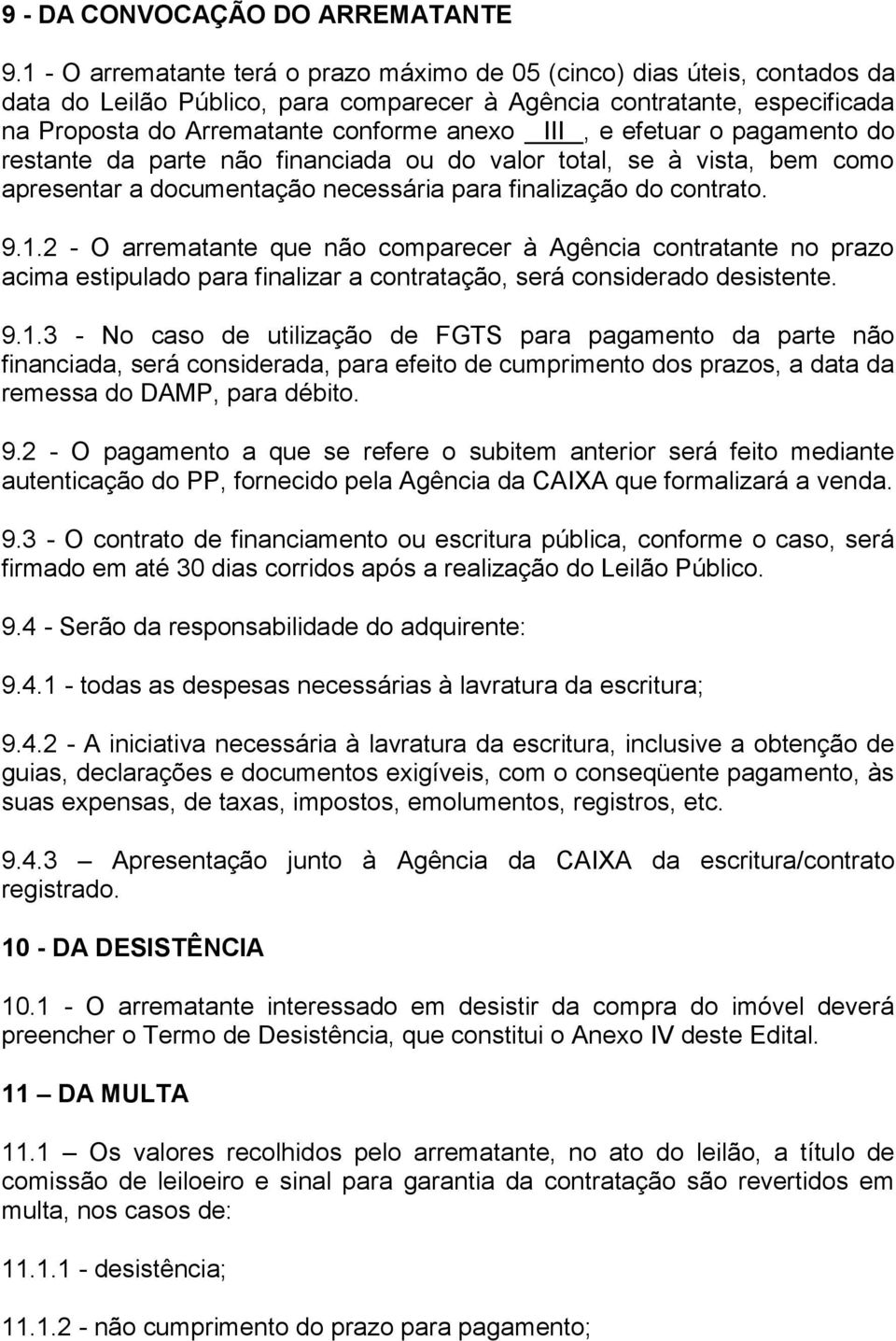 e efetuar o pagamento do restante da parte não financiada ou do valor total, se à vista, bem como apresentar a documentação necessária para finalização do contrato. 9.1.