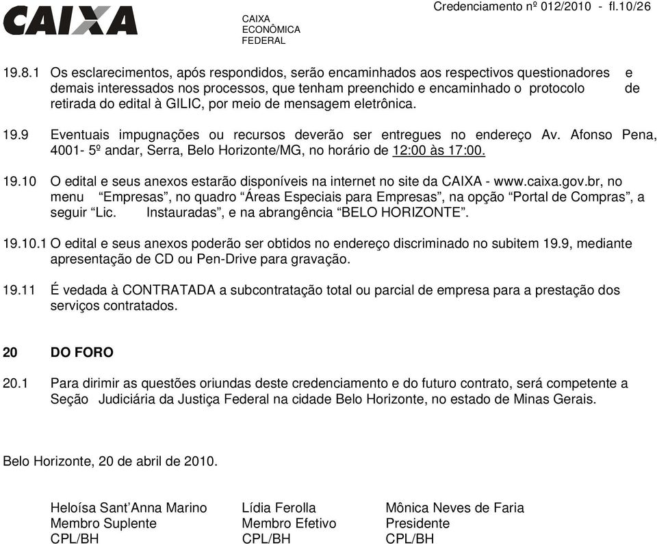 GILIC, por meio de mensagem eletrônica. 19.9 Eventuais impugnações ou recursos deverão ser entregues no endereço Av. Afonso Pena, 4001-5º andar, Serra, Belo Horizonte/MG, no horário de 12:00 às 17:00.