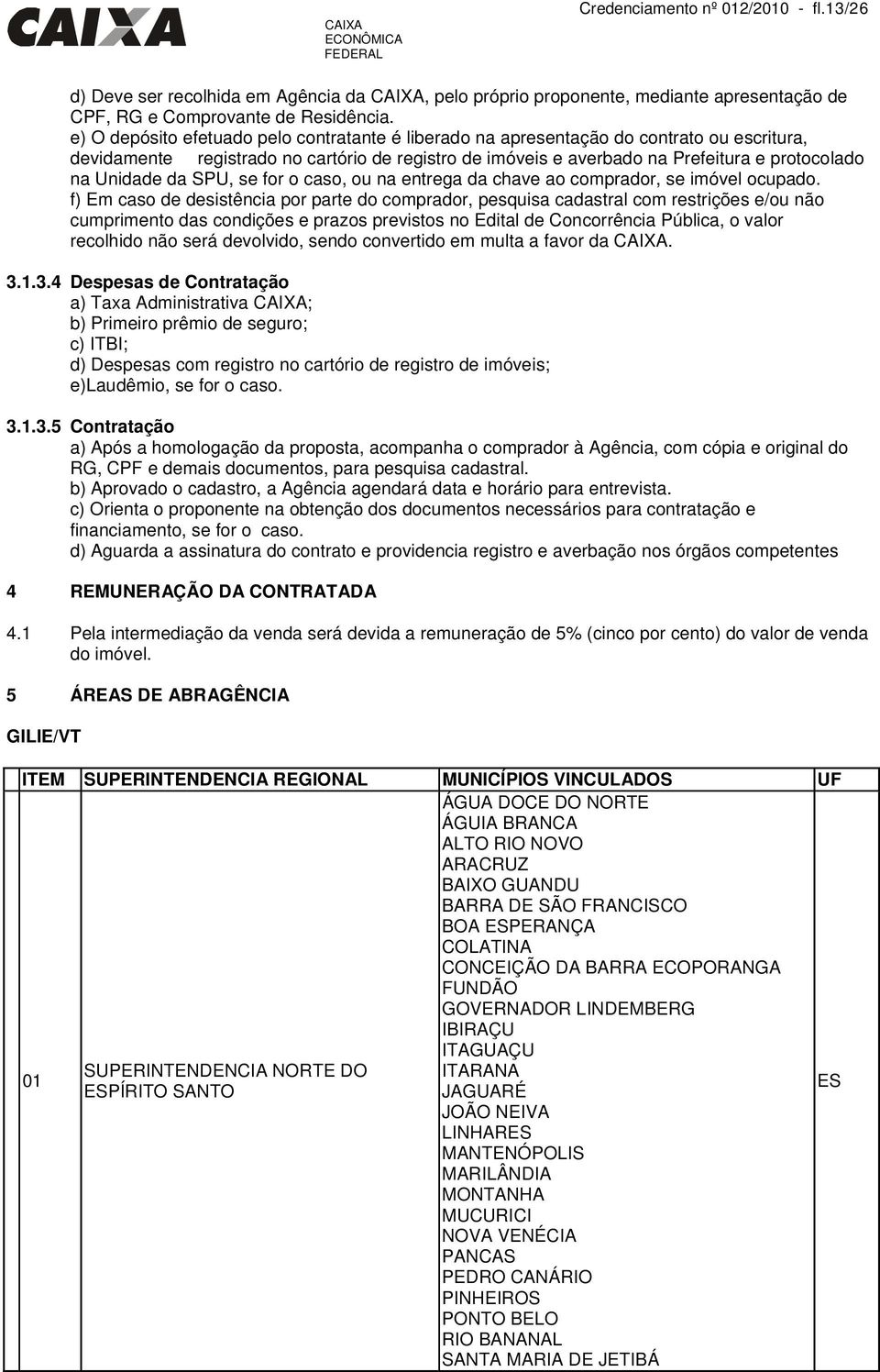 Unidade da SPU, se for o caso, ou na entrega da chave ao comprador, se imóvel ocupado.