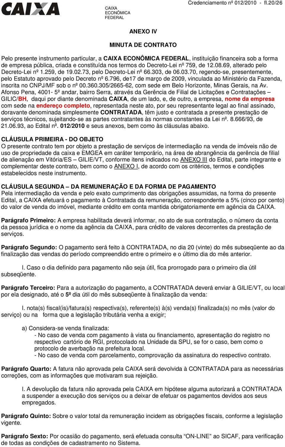 69, alterado pelo Decreto-Lei nº 1.259, de 19.02.73, pelo Decreto-Lei nº 66.303, de 06.03.70, regendo-se, presentemente, pelo Estatuto aprovado pelo Decreto nº 6.