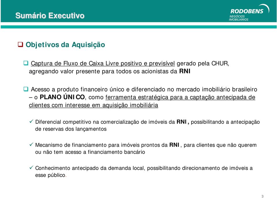 aquisição imobiliária Diferencial competitivo na comercialização de imóveis da RNI, possibilitando a antecipação de reservas dos lançamentos Mecanismo de financiamento para