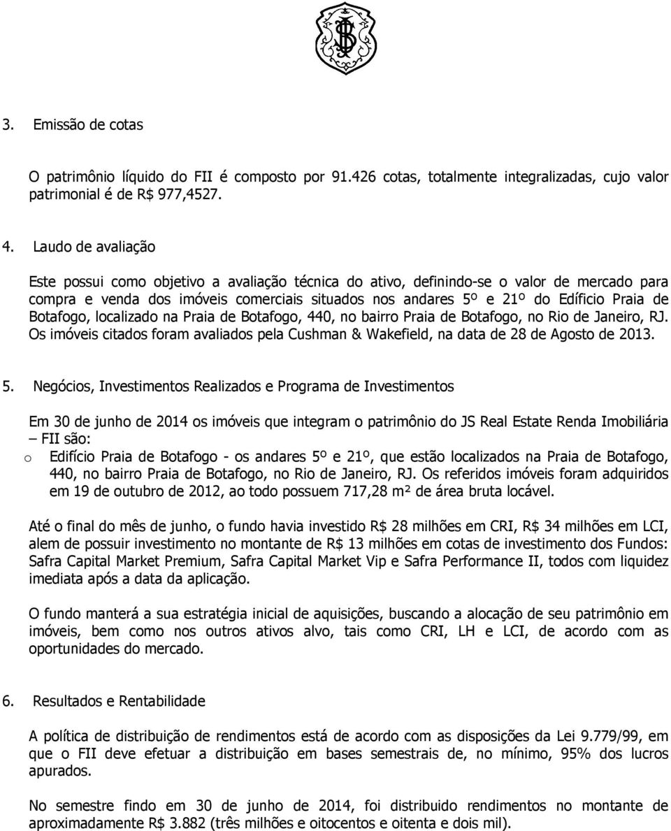 de Botafogo, localizado na Praia de Botafogo, 440, no bairro Praia de Botafogo, no Rio de Janeiro, RJ. Os imóveis citados foram avaliados pela Cushman & Wakefield, na data de 28 de Agosto de 2013. 5.