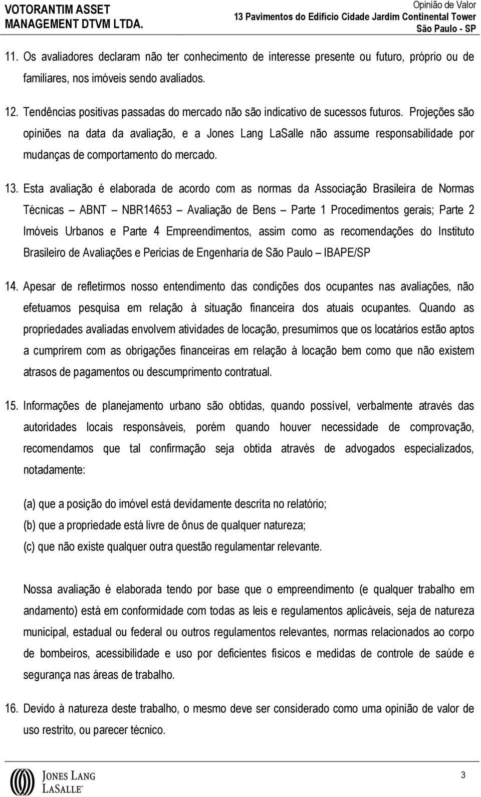 Projeções são opiniões na data da avaliação, e a Jones Lang LaSalle não assume responsabilidade por mudanças de comportamento do mercado. 13.