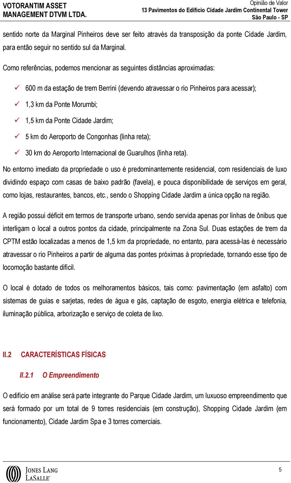 Cidade Jardim; 5 km do Aeroporto de Congonhas (linha reta); 30 km do Aeroporto Internacional de Guarulhos (linha reta).