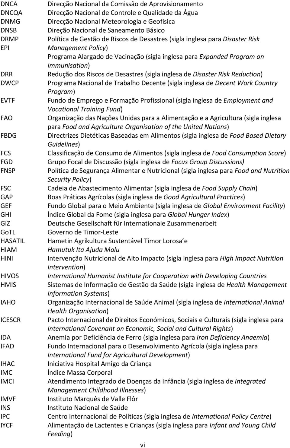 Desastres (sigla inglesa para Disaster Risk Management Policy) Programa Alargado de Vacinação (sigla inglesa para Expanded Program on Immunisation) Redução dos Riscos de Desastres (sigla inglesa de