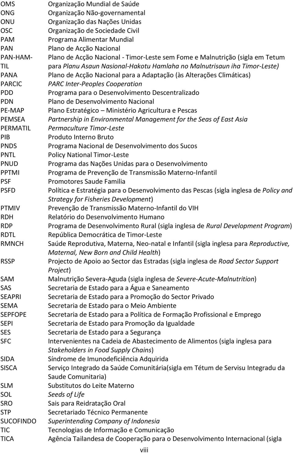 Nacional Plano de Acção Nacional - Timor-Leste sem Fome e Malnutrição (sigla em Tetum para Planu Asaun Nasional-Hakotu Hamlaha no Malnutrisaun iha Timor-Leste) Plano de Acção Nacional para a